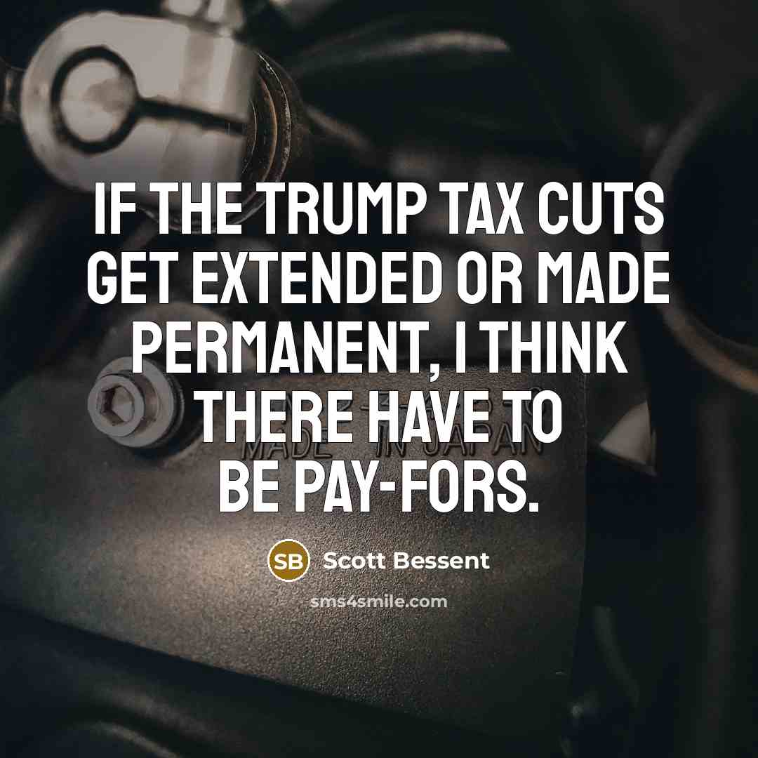 “If the Trump tax cuts get extended or made permanent,…” quote by Scott Bessent