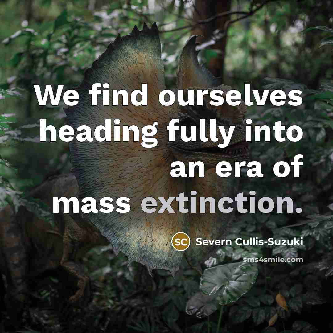 “We find ourselves heading fully into an era of mass…” quote by Severn Cullis-Suzuki