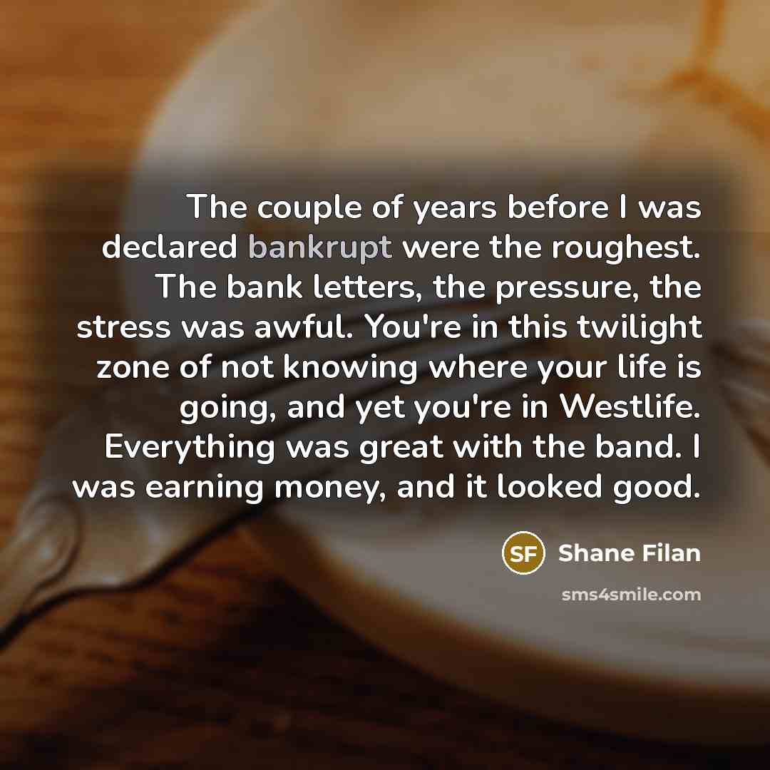 “The couple of years before I was declared bankrupt were…” quote by Shane Filan