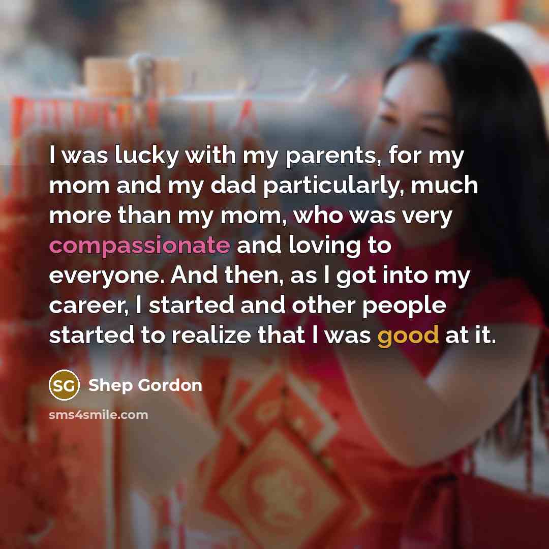 “I was lucky with my parents, for my mom and…” quote by Shep Gordon