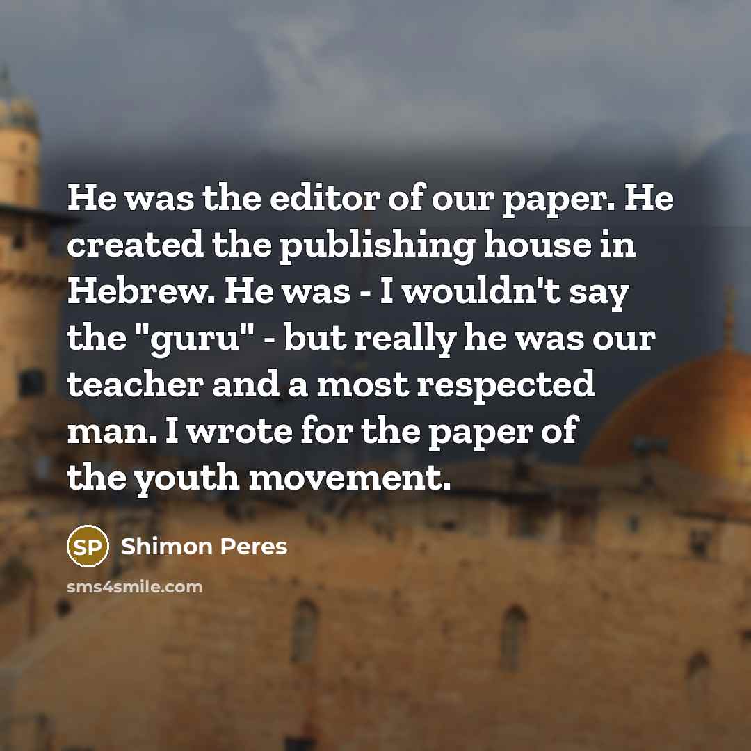 “He was the editor of our paper. He created the…” quote by Shimon Peres