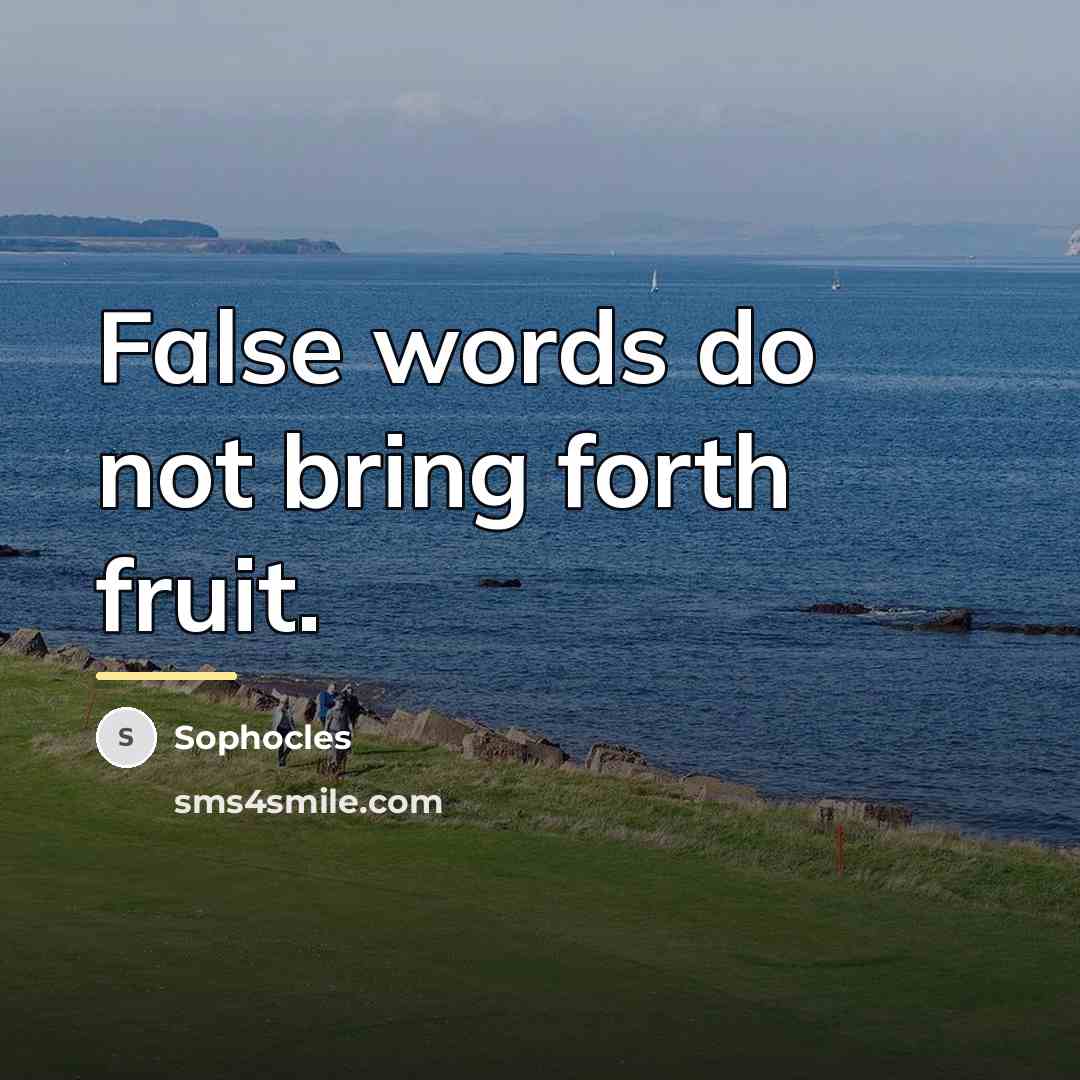 “False words do not bring forth fruit.…” quote by Sophocles