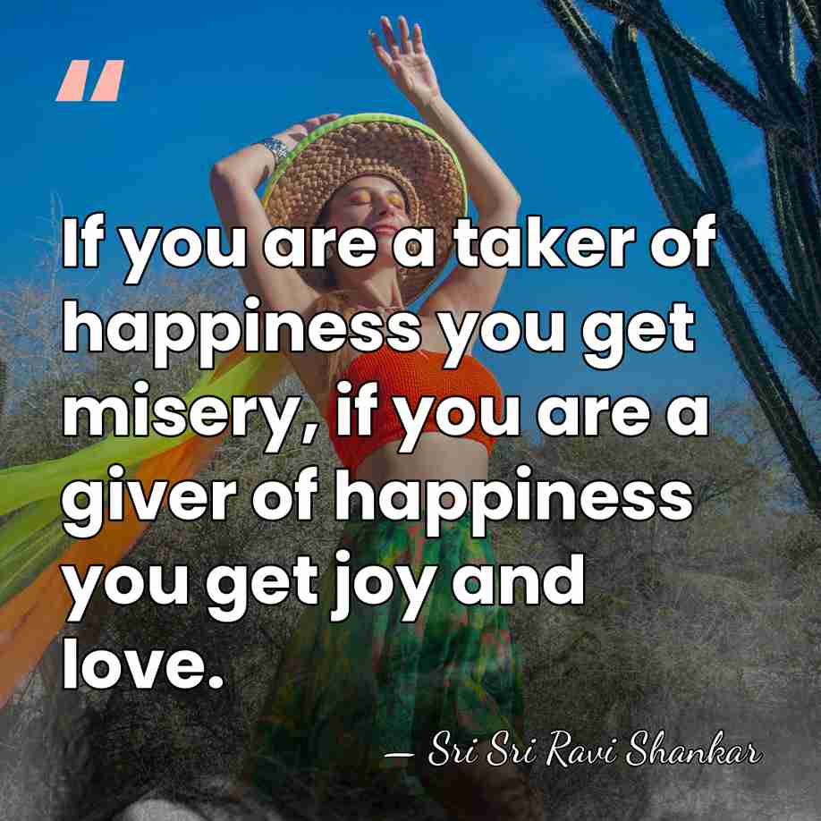 If you are a taker of happiness you get misery, if you&hellip; - Sri Sri Ravi Shankar