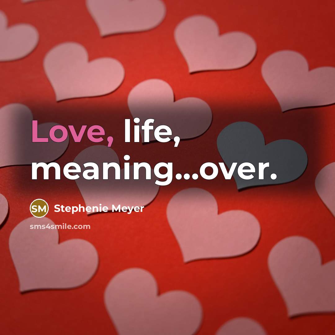 “Love, life, meaning...over.…” quote by Stephenie Meyer