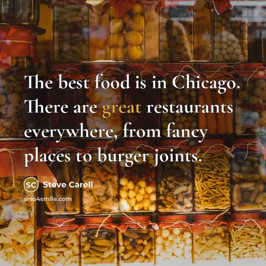 “The best food is in Chicago. There are great restaurants…” quote by Steve Carell