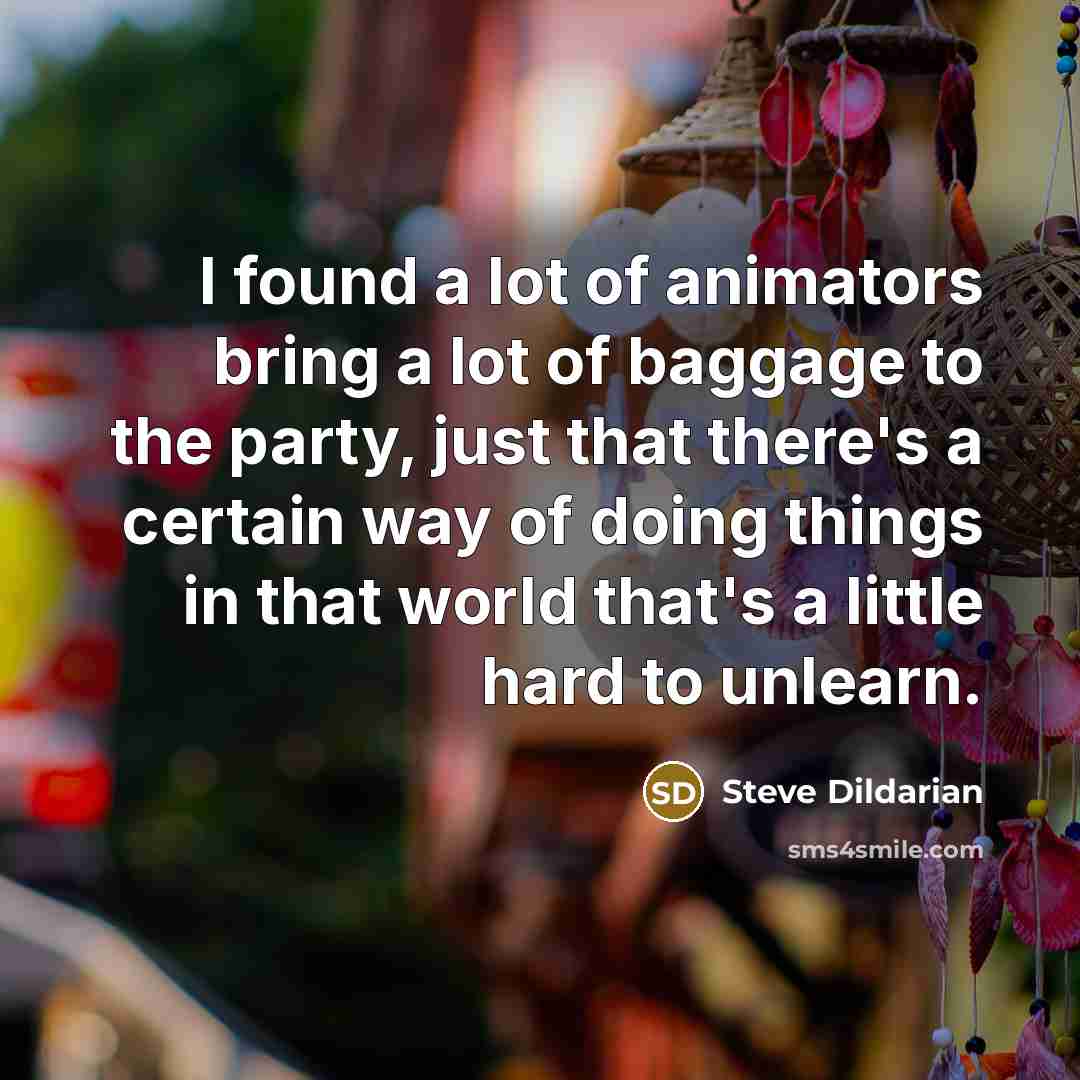 “I found a lot of animators bring a lot of…” quote by Steve Dildarian