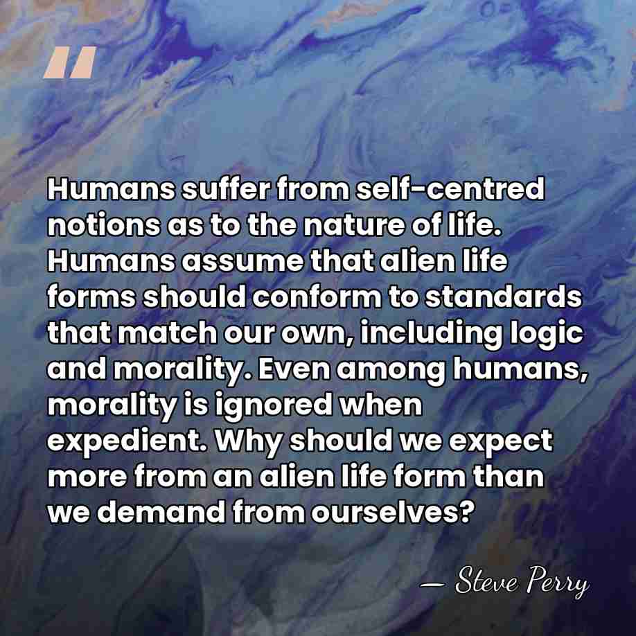 Humans suffer from self-centred notions as to the nature of life. Humans&hellip; - Steve Perry