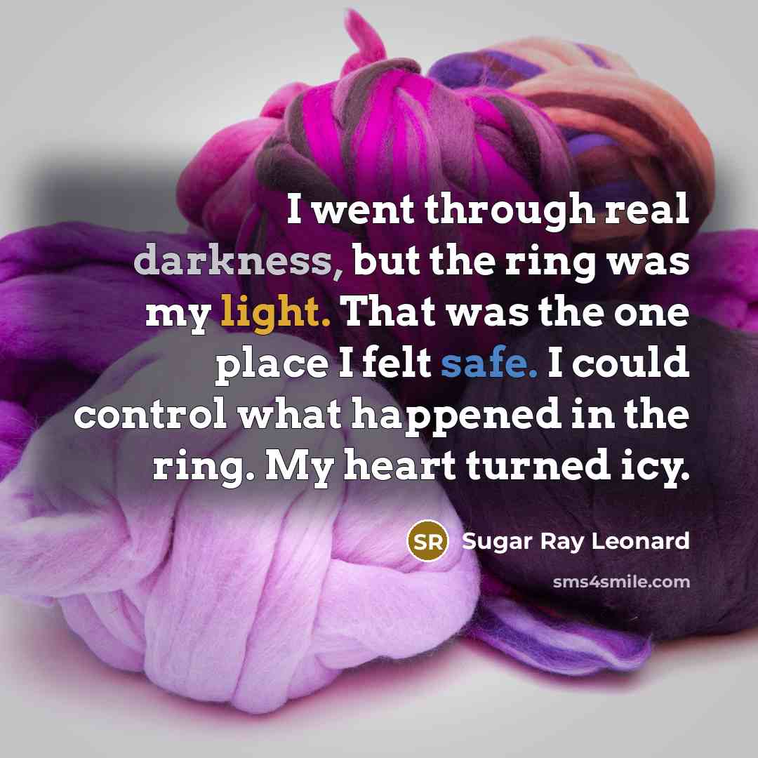 “I went through real darkness, but the ring was my…” quote by Sugar Ray Leonard