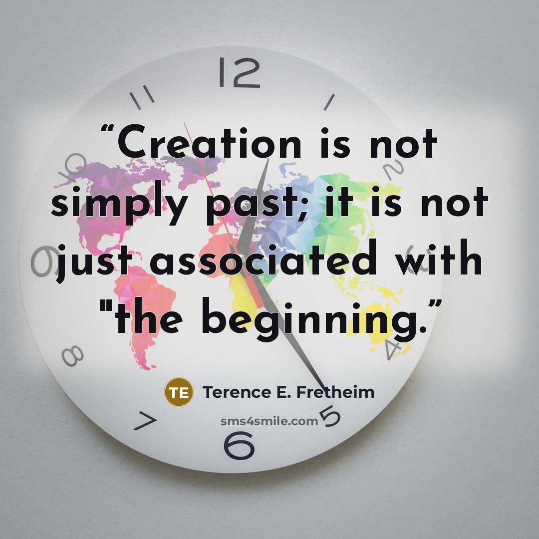 “Creation is not simply past; it is not just associated with "the beginning.” quote by Terence E. Fretheim