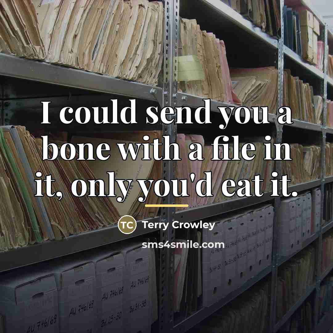 “I could send you a bone with a file in…” quote by Terry Crowley