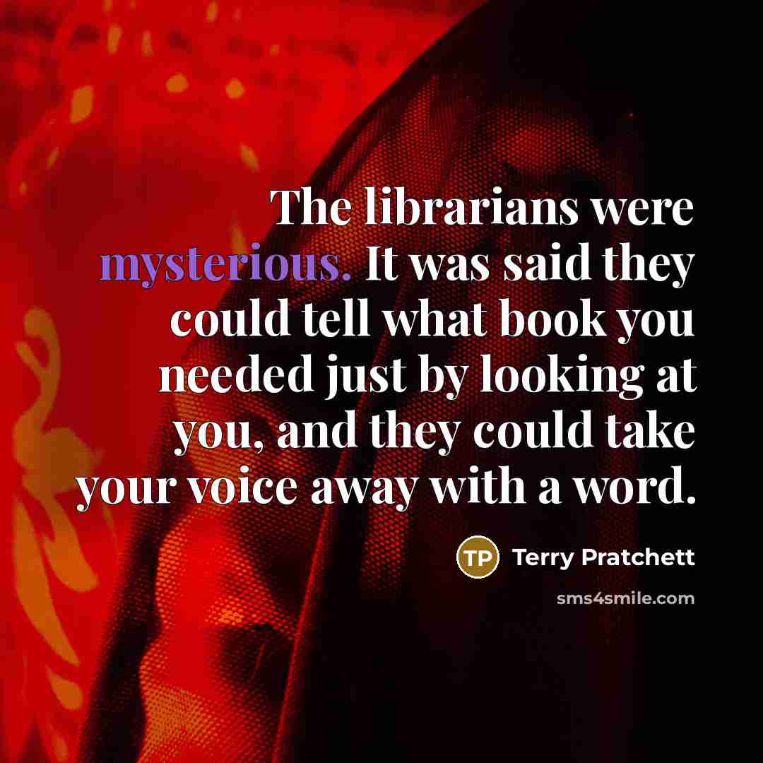 “The librarians were mysterious. It was said they could tell…” quote by Terry Pratchett