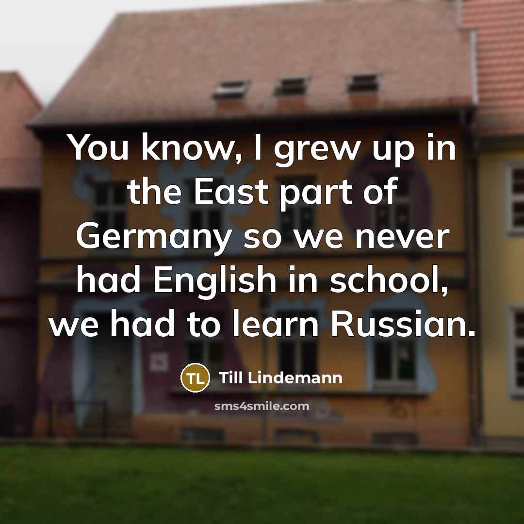 “You know, I grew up in the East part of…” quote by Till Lindemann