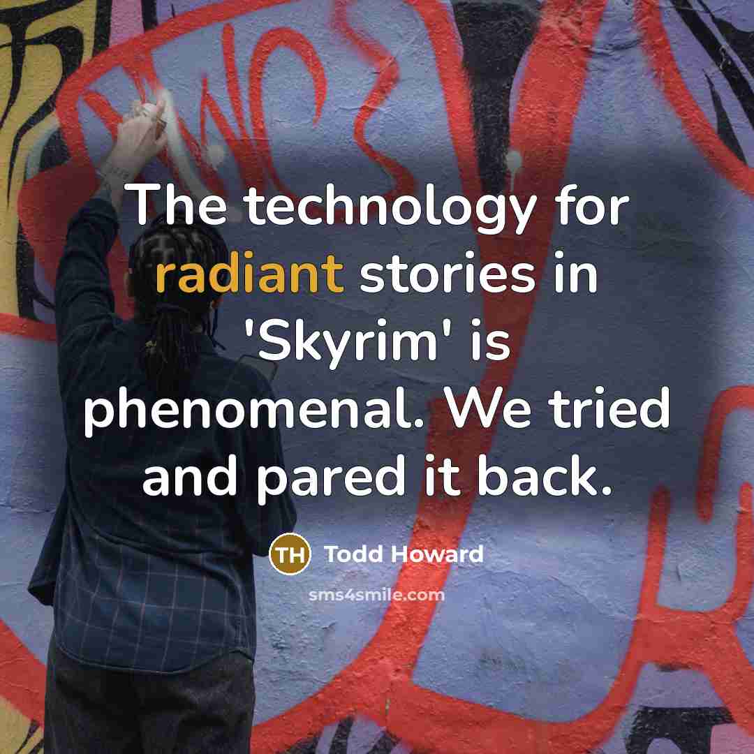 “The technology for radiant stories in 'Skyrim' is phenomenal. We…” quote by Todd Howard