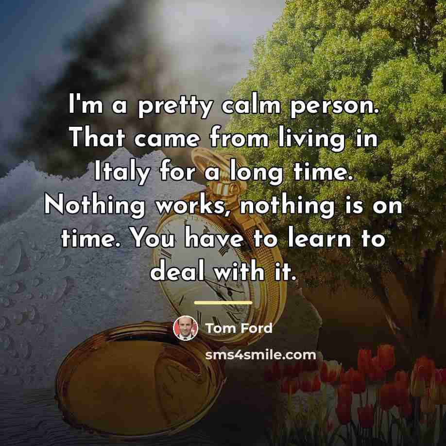 “I'm a pretty calm person. That came from living in…” quote by Tom Ford