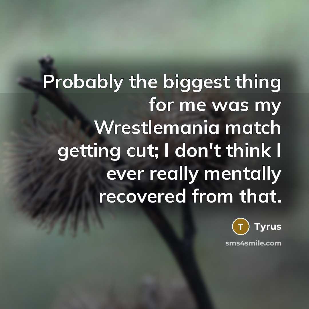 “Probably the biggest thing for me was my Wrestlemania match…” quote by Tyrus