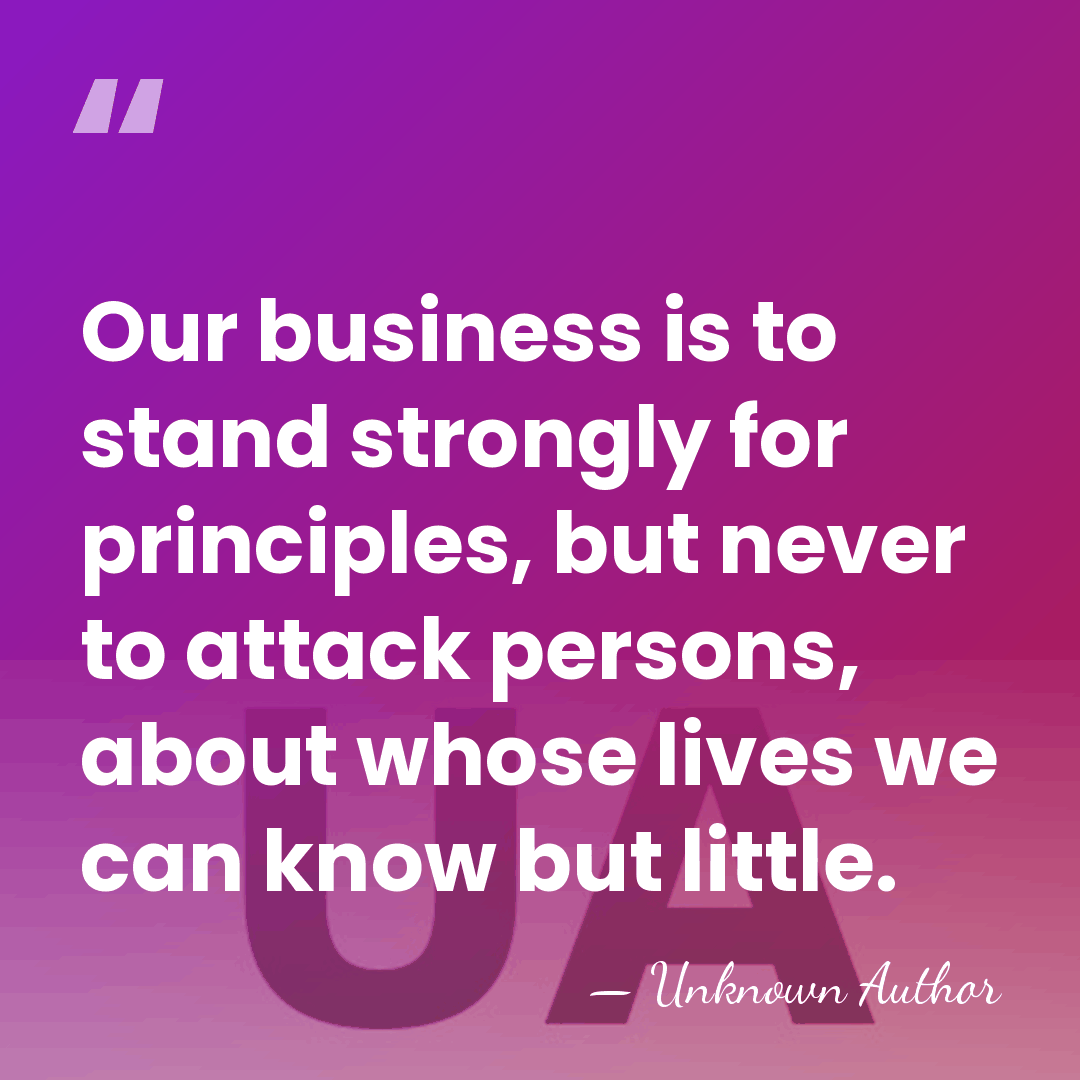 Our business is to stand strongly for principles, but never to attack&hellip; - Unknown Author