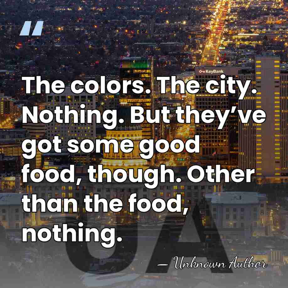 The colors. The city. Nothing. But they’ve got some good food, though.&hellip; - Unknown Author