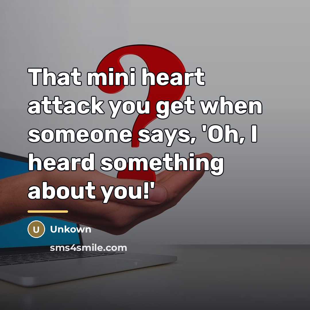 “That mini heart attack you get when someone says, 'Oh,…” quote by Unkown