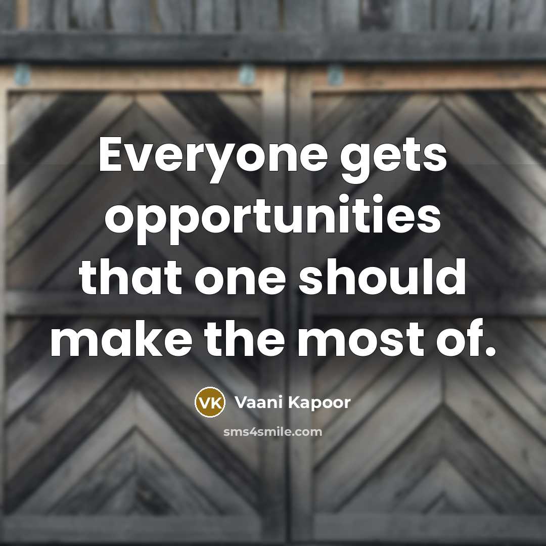 “Everyone gets opportunities that one should make the most of.…” quote by Vaani Kapoor