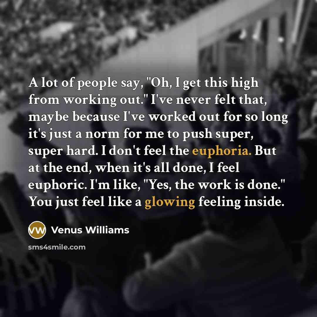 “A lot of people say, "Oh, I get this high…” quote by Venus Williams