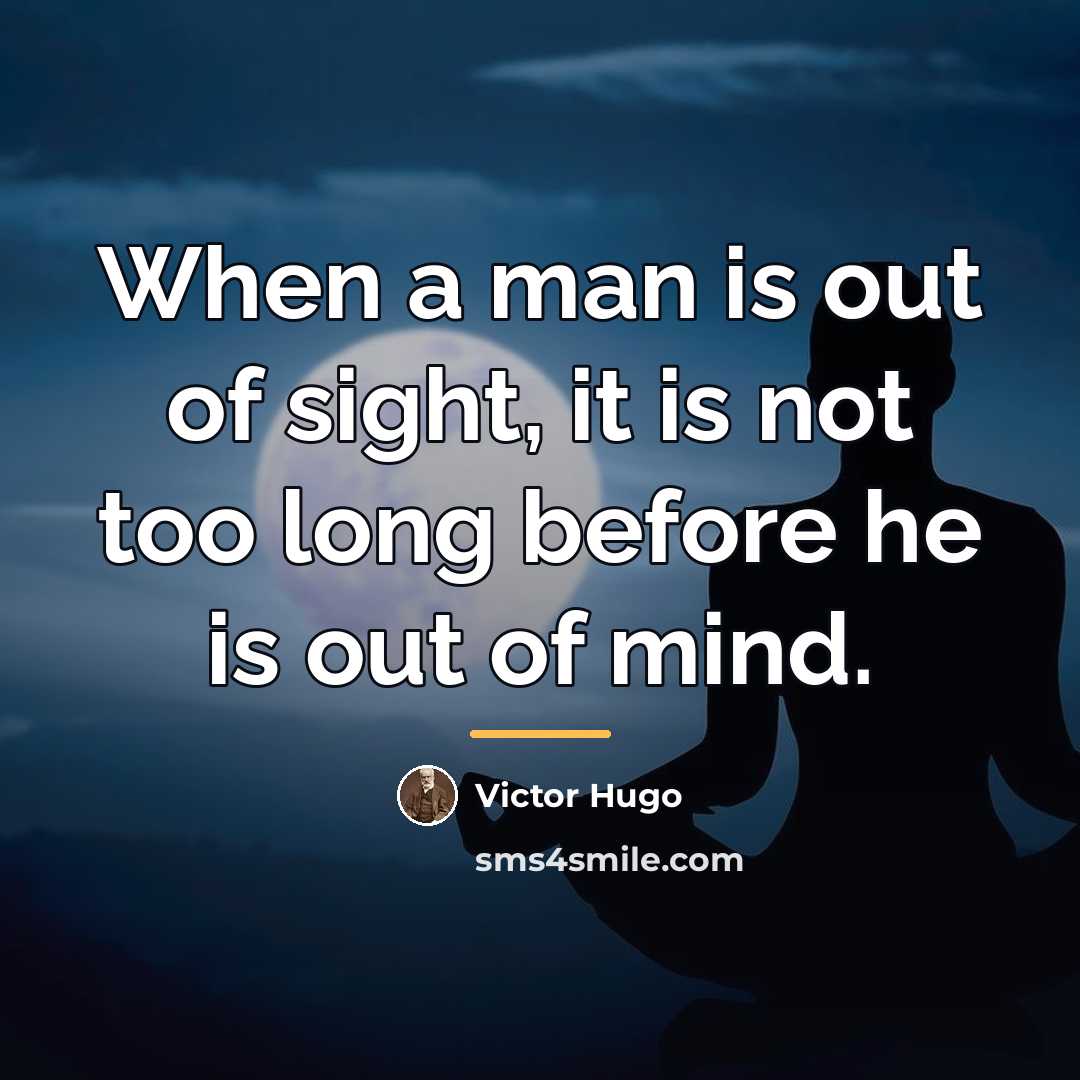 “When a man is out of sight, it is not…” quote by Victor Hugo