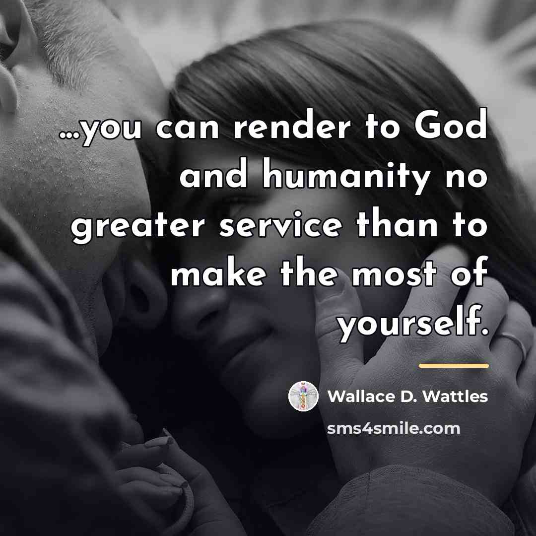 “...you can render to God and humanity no greater service…” quote by Wallace D. Wattles