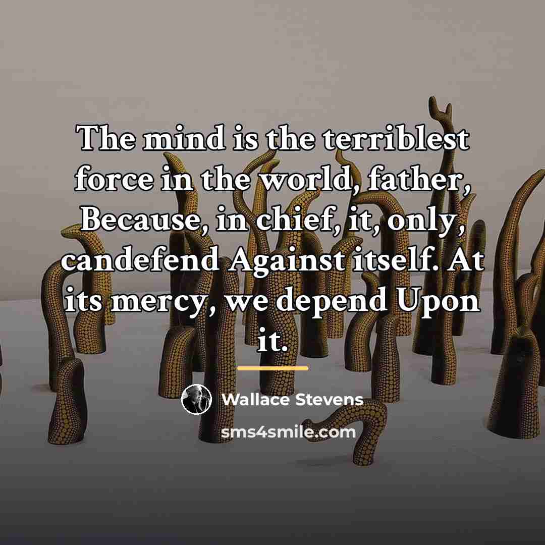 “The mind is the terriblest force in the world, father,…” quote by Wallace Stevens