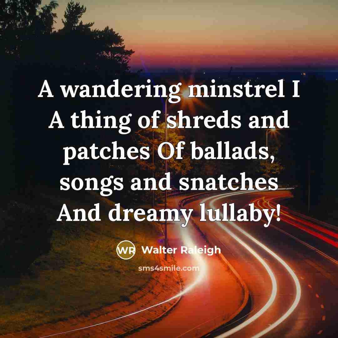“A wandering minstrel I A thing of shreds and patches…” quote by Walter Raleigh