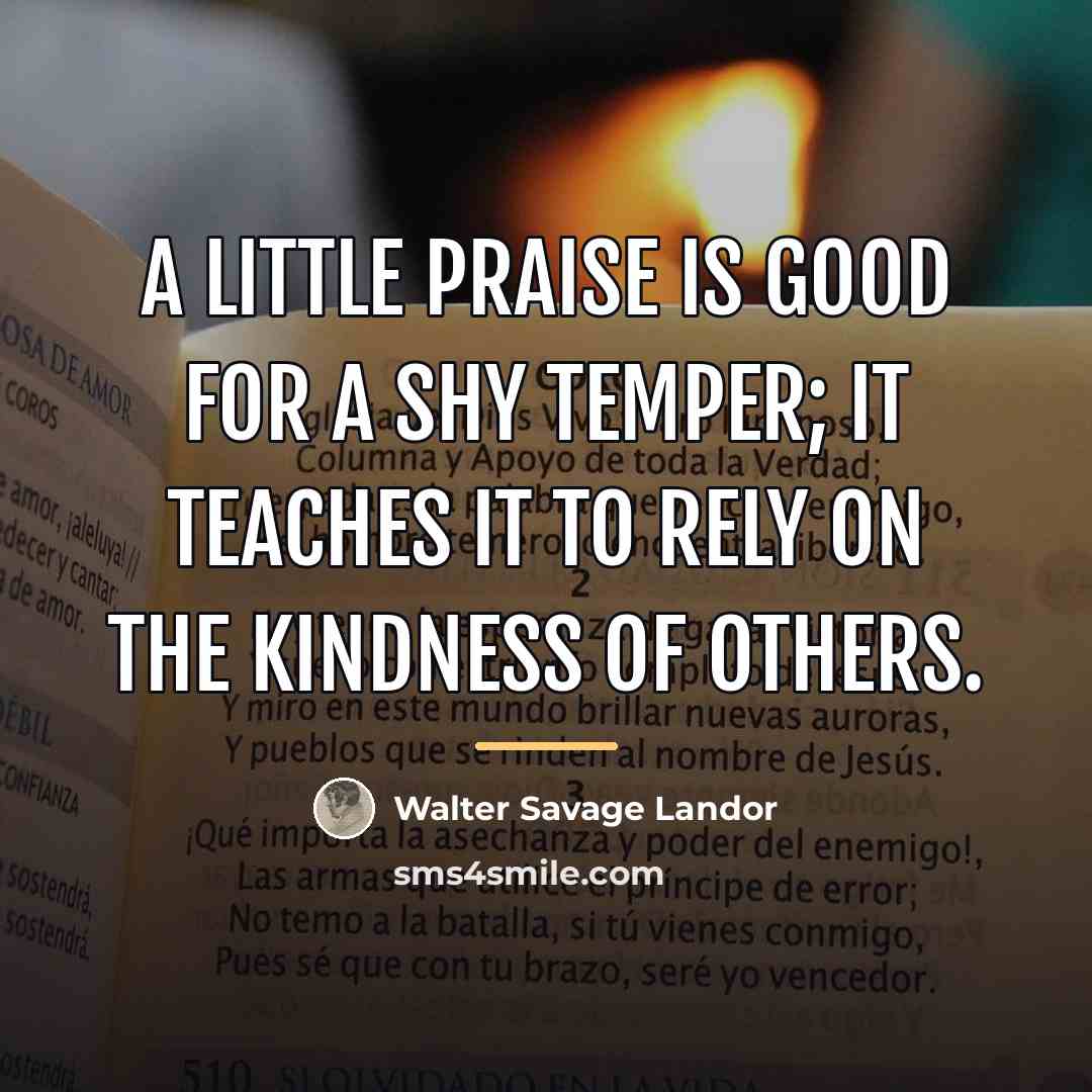 “A little praise is good for a shy temper; it…” quote by Walter Savage Landor