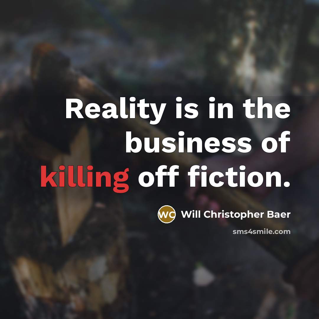 “Reality is in the business of killing off fiction.…” quote by Will Christopher Baer