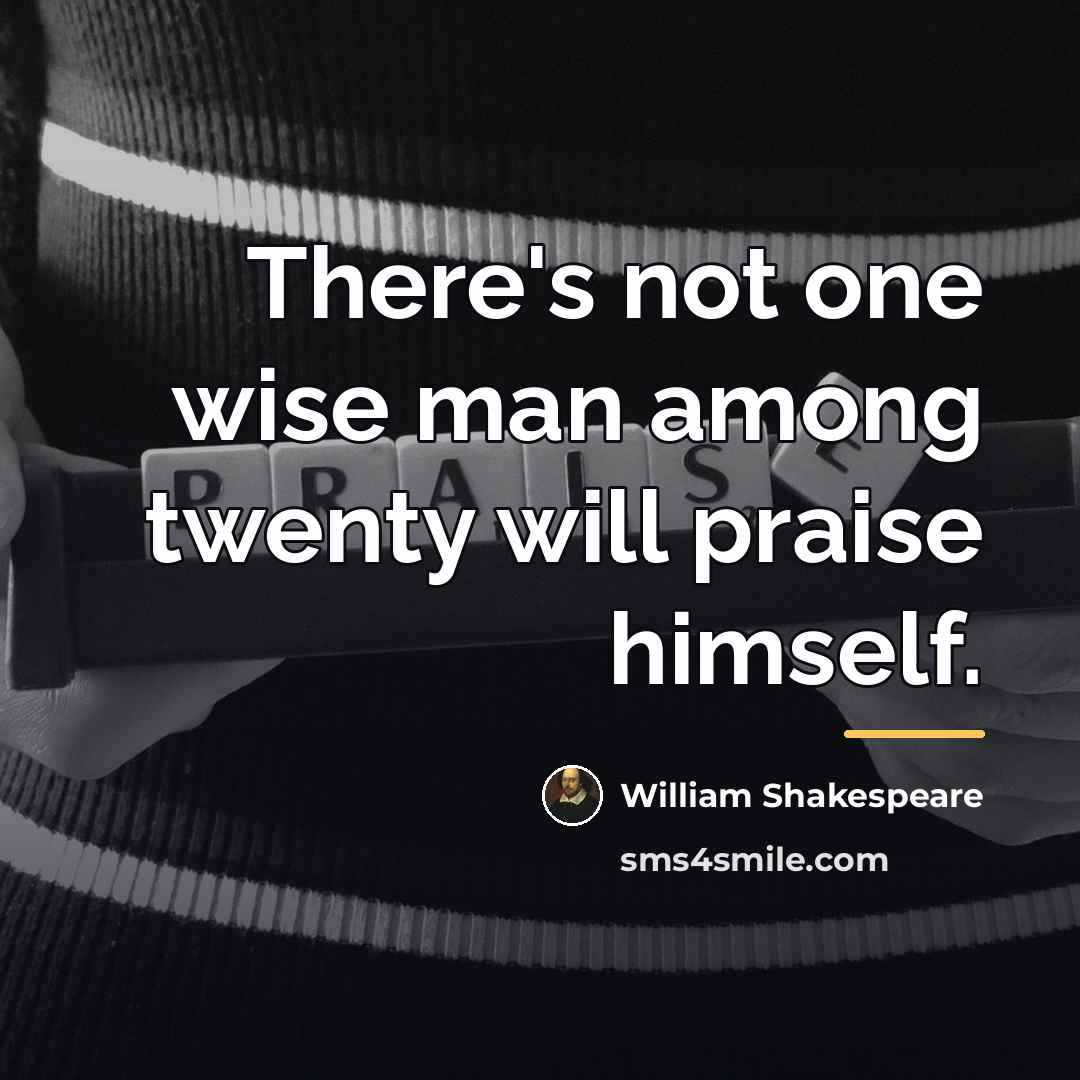 “There's not one wise man among twenty will praise himself.…” quote by William Shakespeare