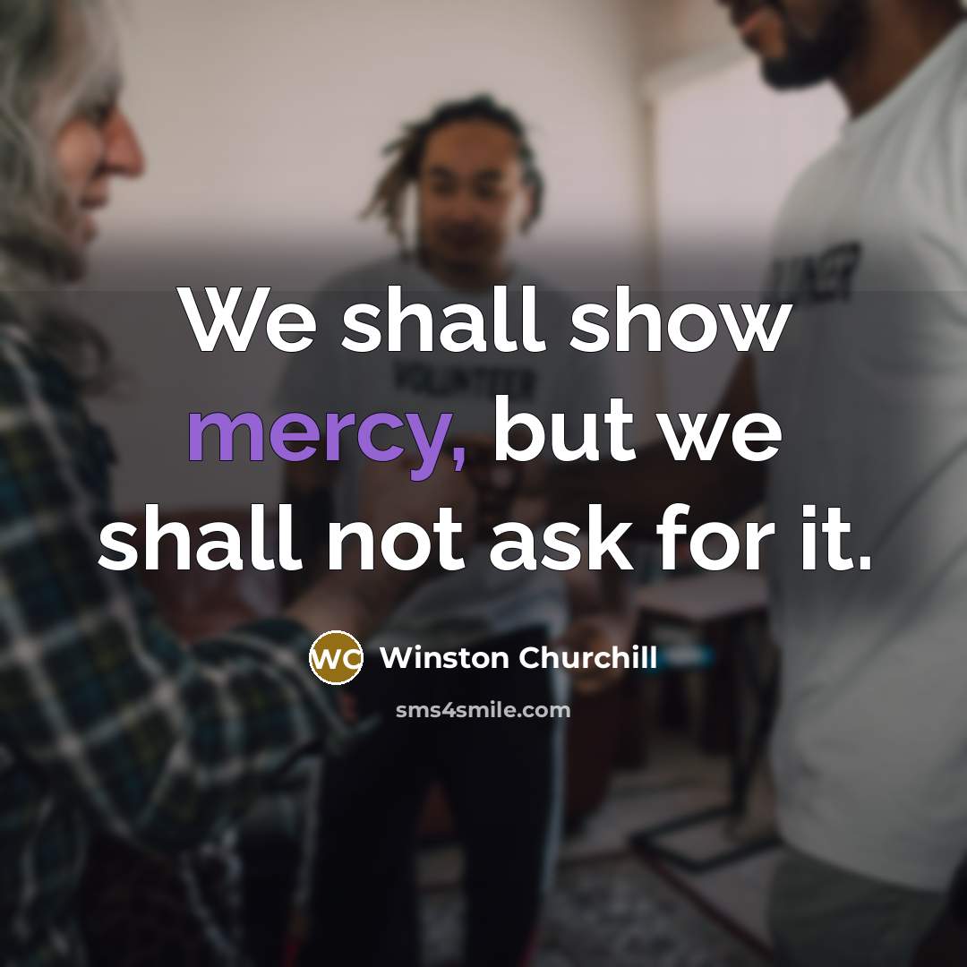 “We shall show mercy, but we shall not ask for…” quote by Winston Churchill