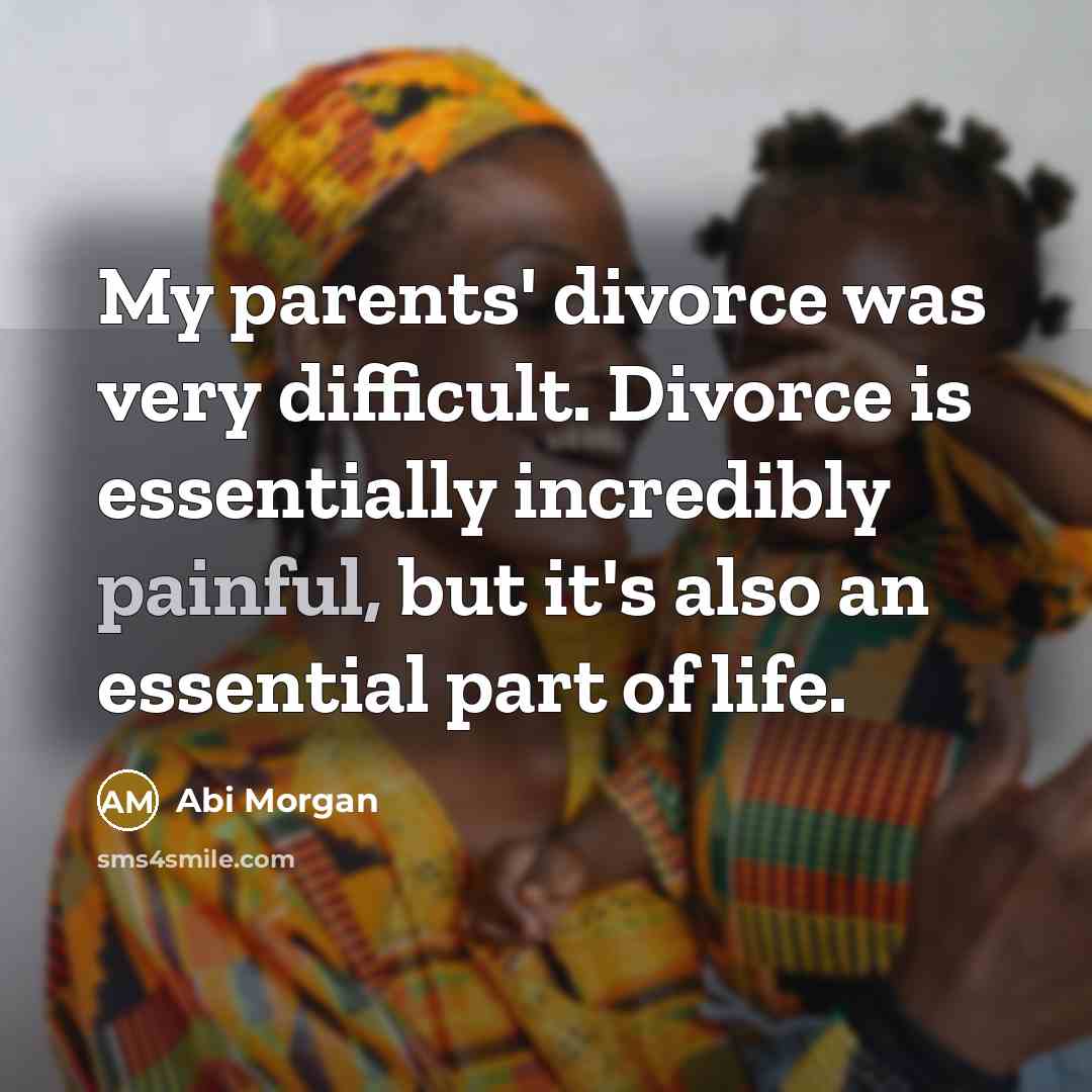 “My parents' divorce was very difficult. Divorce is essentially incredibly…” quote by Abi Morgan