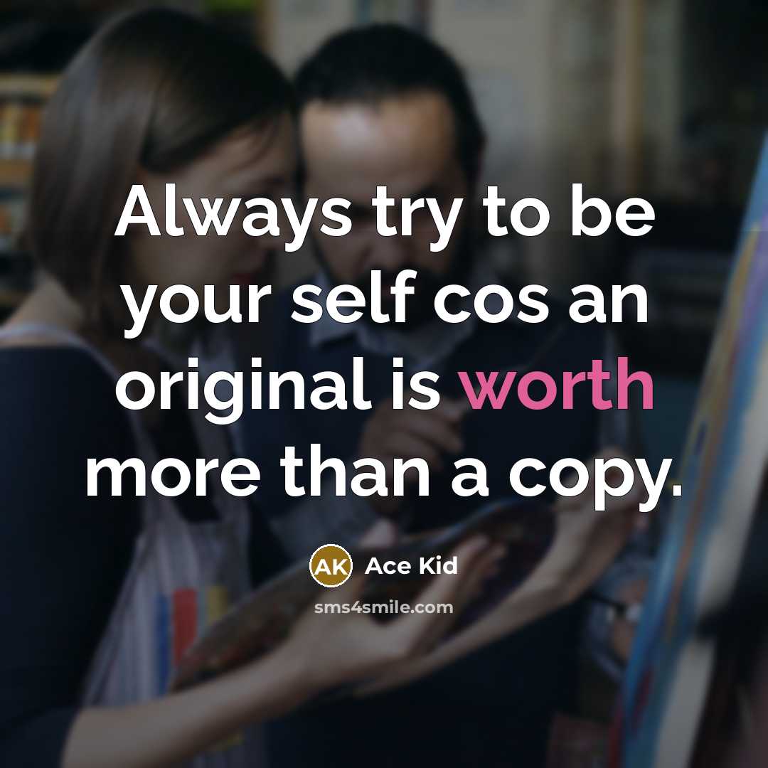 “Always try to be your self cos an original is…” quote by Ace Kid