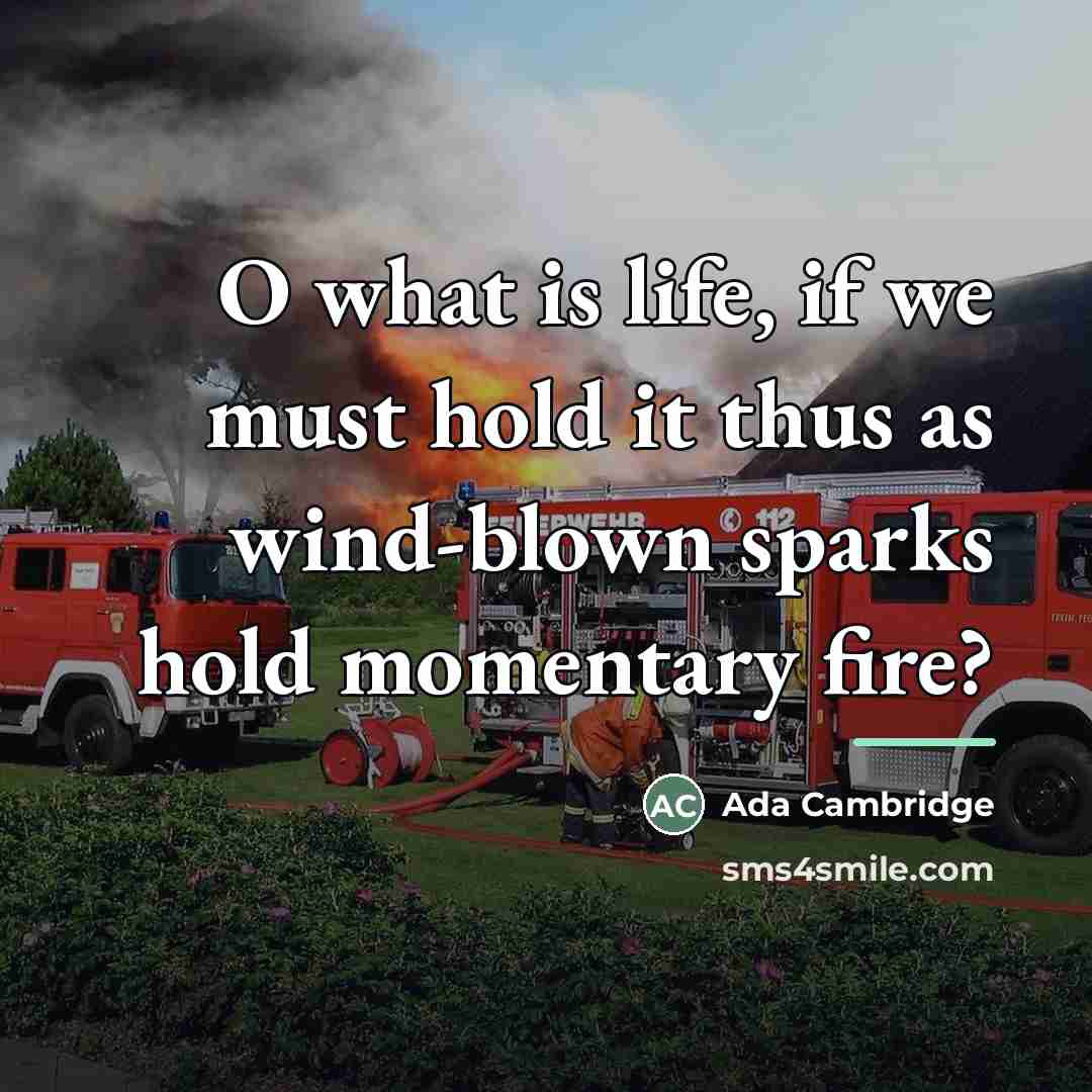 “O what is life, if we must hold it thus…” quote by Ada Cambridge