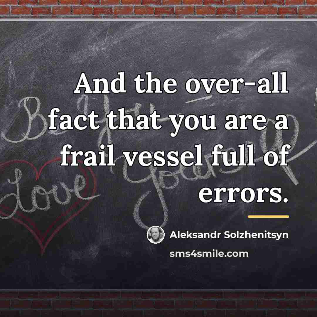 “And the over-all fact that you are a frail vessel…” quote by Aleksandr Solzhenitsyn