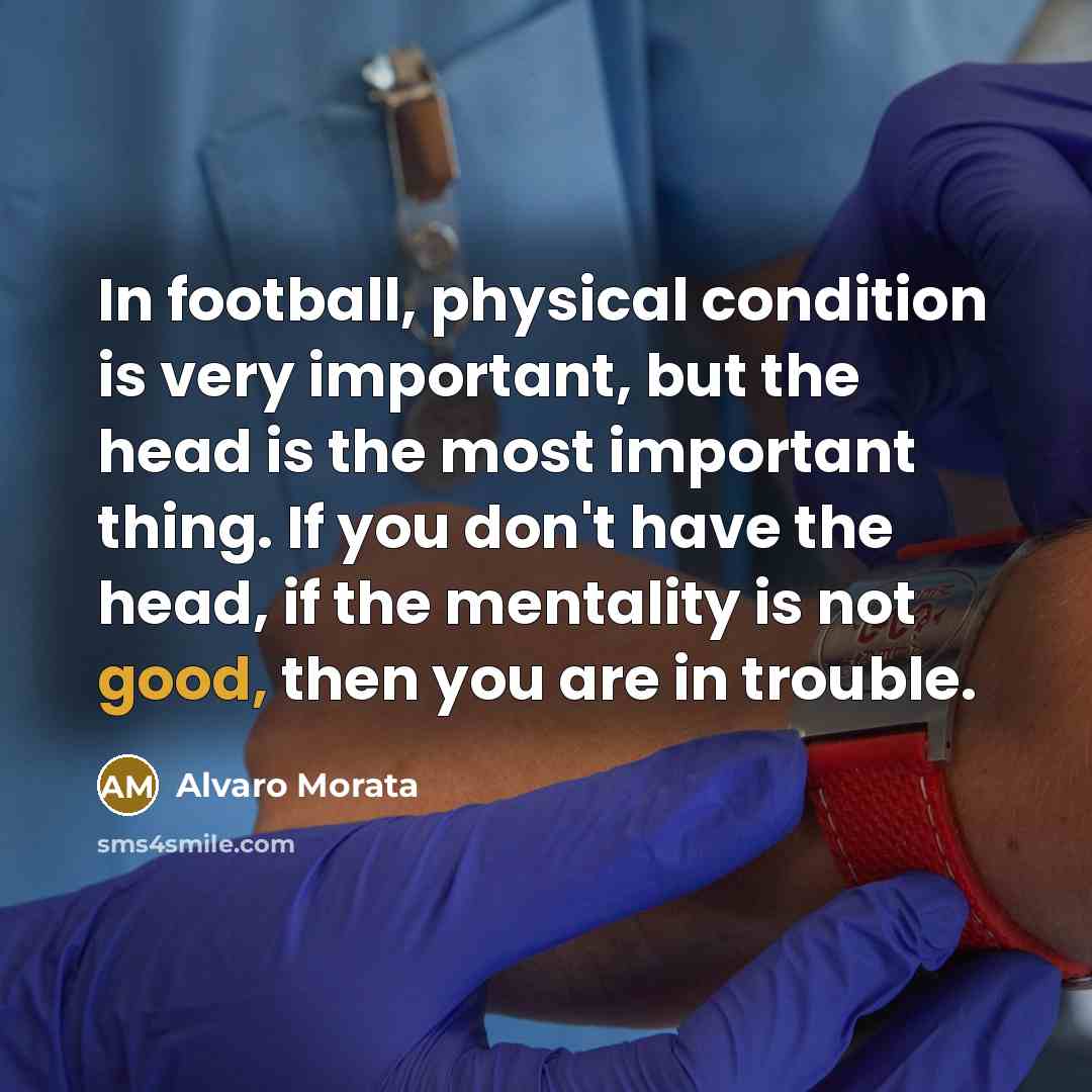 “In football, physical condition is very important, but the head…” quote by Alvaro Morata