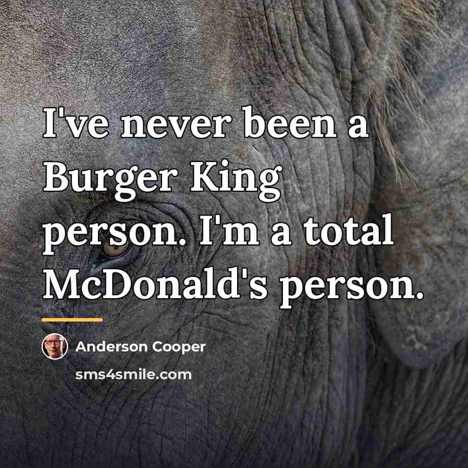 “I've never been a Burger King person. I'm a total…” quote by Anderson Cooper