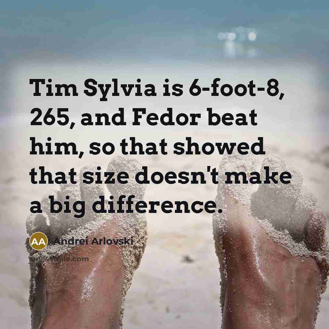 “Tim Sylvia is 6-foot-8, 265, and Fedor beat him, so…” quote by Andrei Arlovski