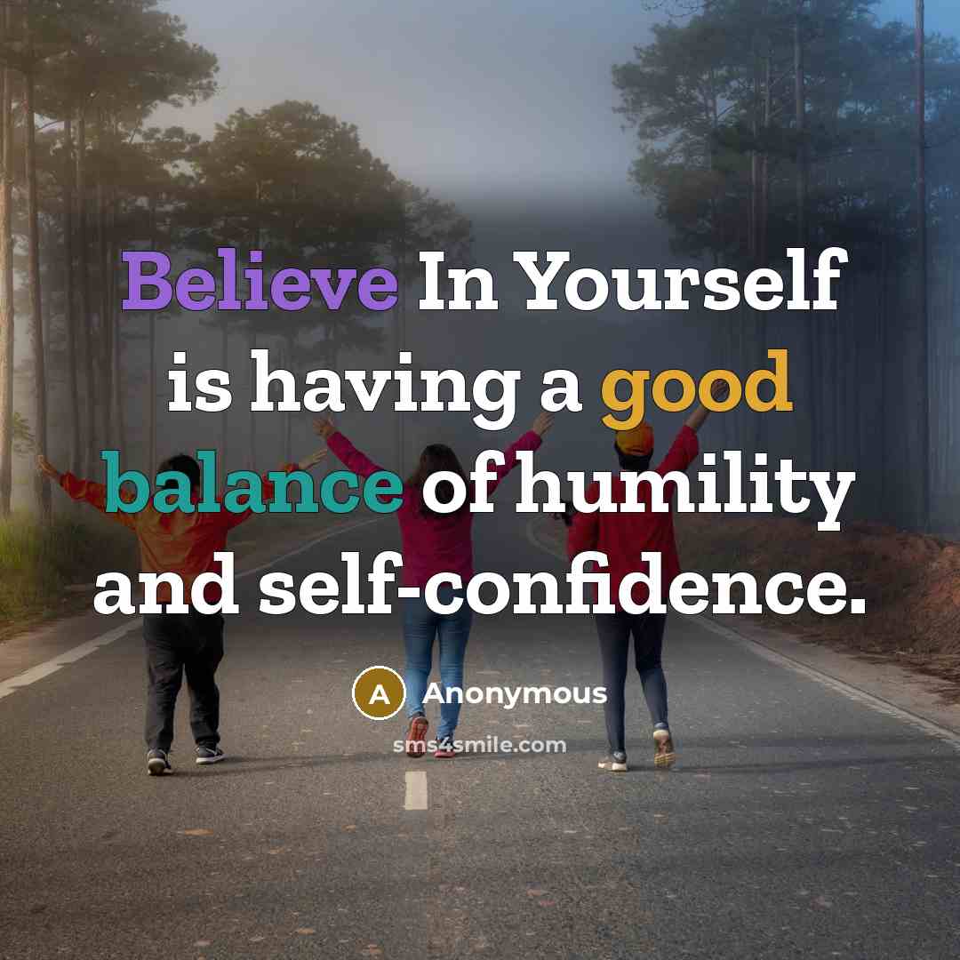 “Believe In Yourself is having a good balance of humility…” quote by Anonymous