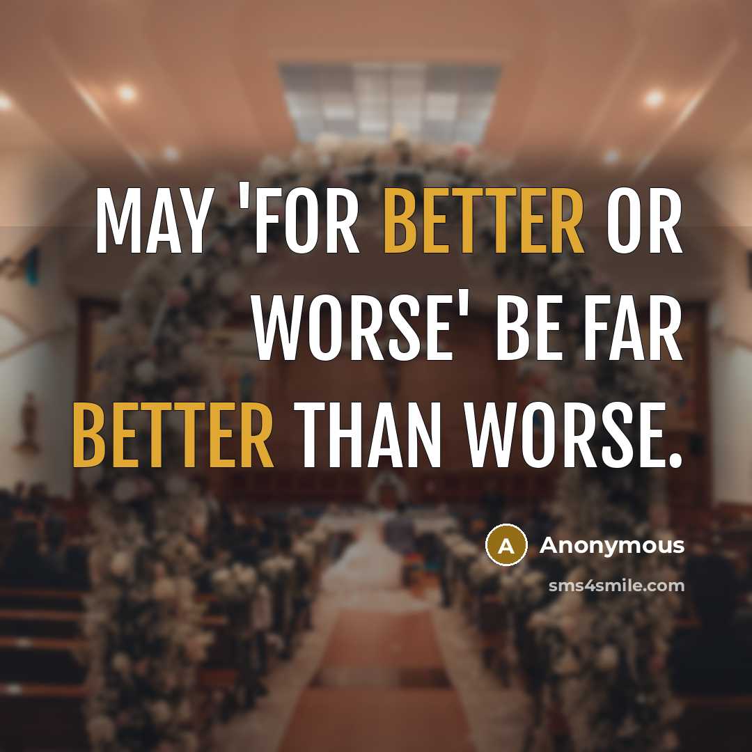 “May 'for better or worse' be far better than worse.” quote by Anonymous