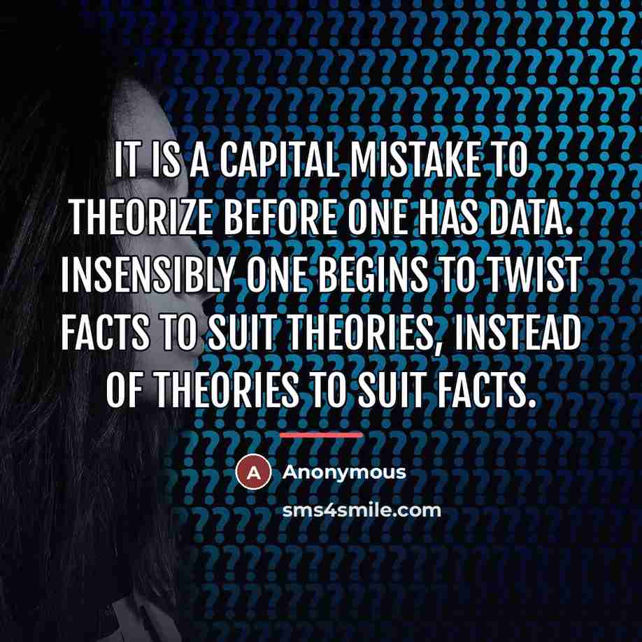 “It is a capital mistake to theorize before one has…” quote by Anonymous