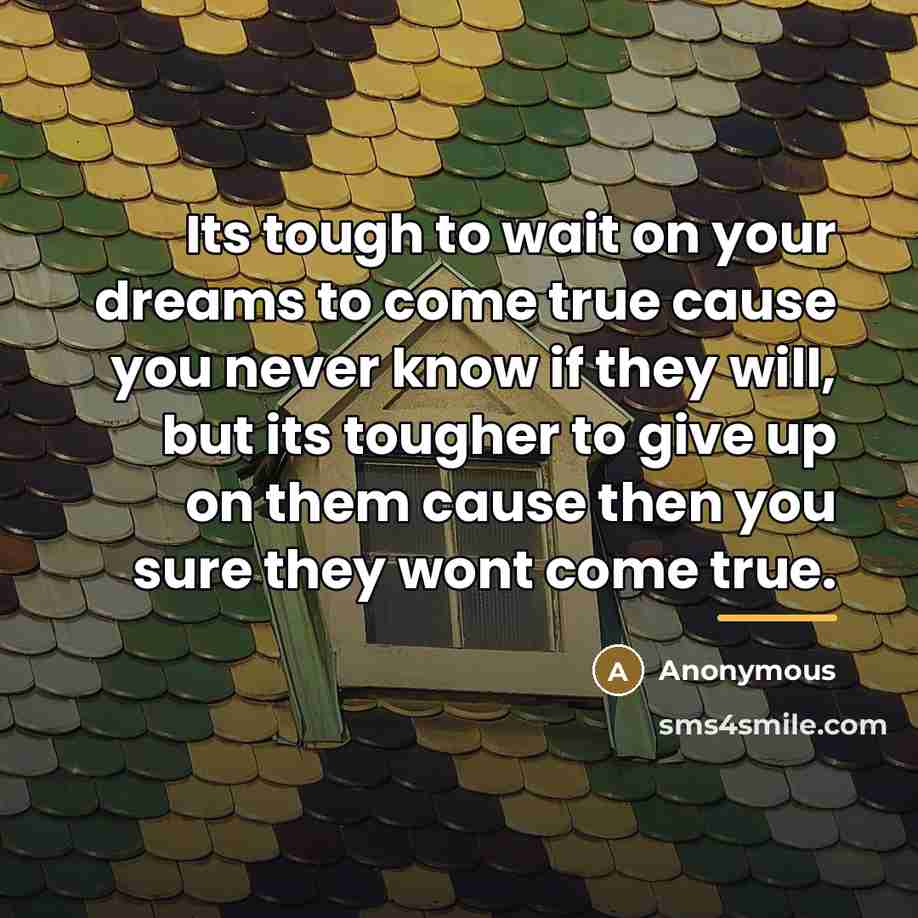 “Its tough to wait on your dreams to come true…” quote by Anonymous