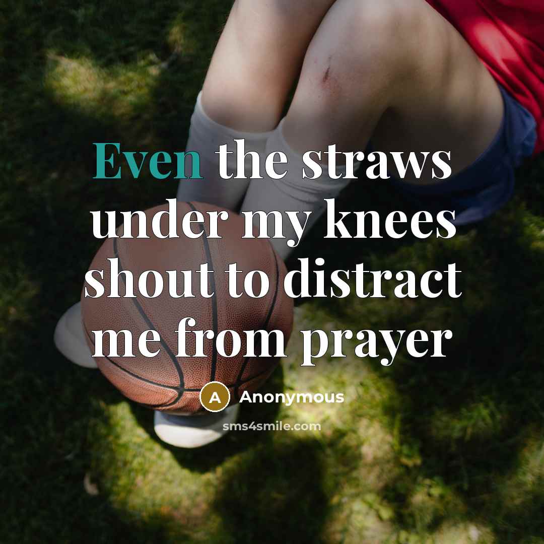 “Even the straws under my knees shout to distract me…” quote by Anonymous