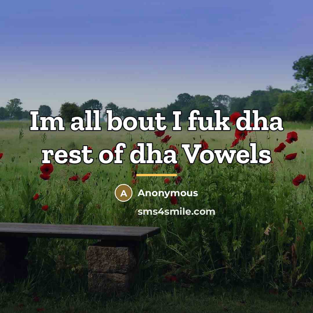 “Im all bout I fuk dha rest of dha Vowels…” quote by Anonymous