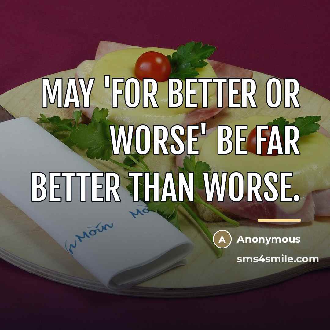 “May 'for better or worse' be far better than worse.…” quote by Anonymous
