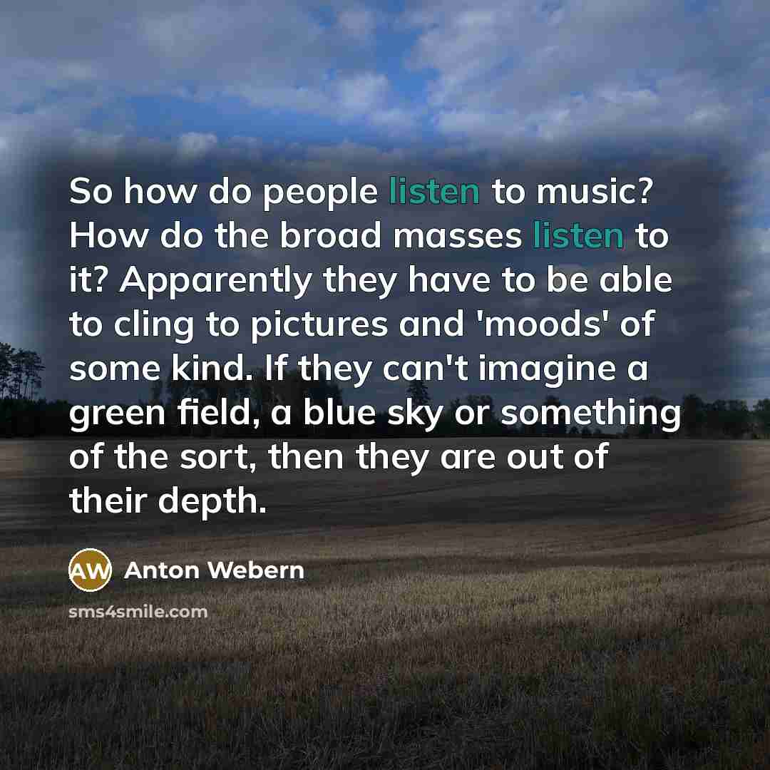 “So how do people listen to music? How do the…” quote by Anton Webern