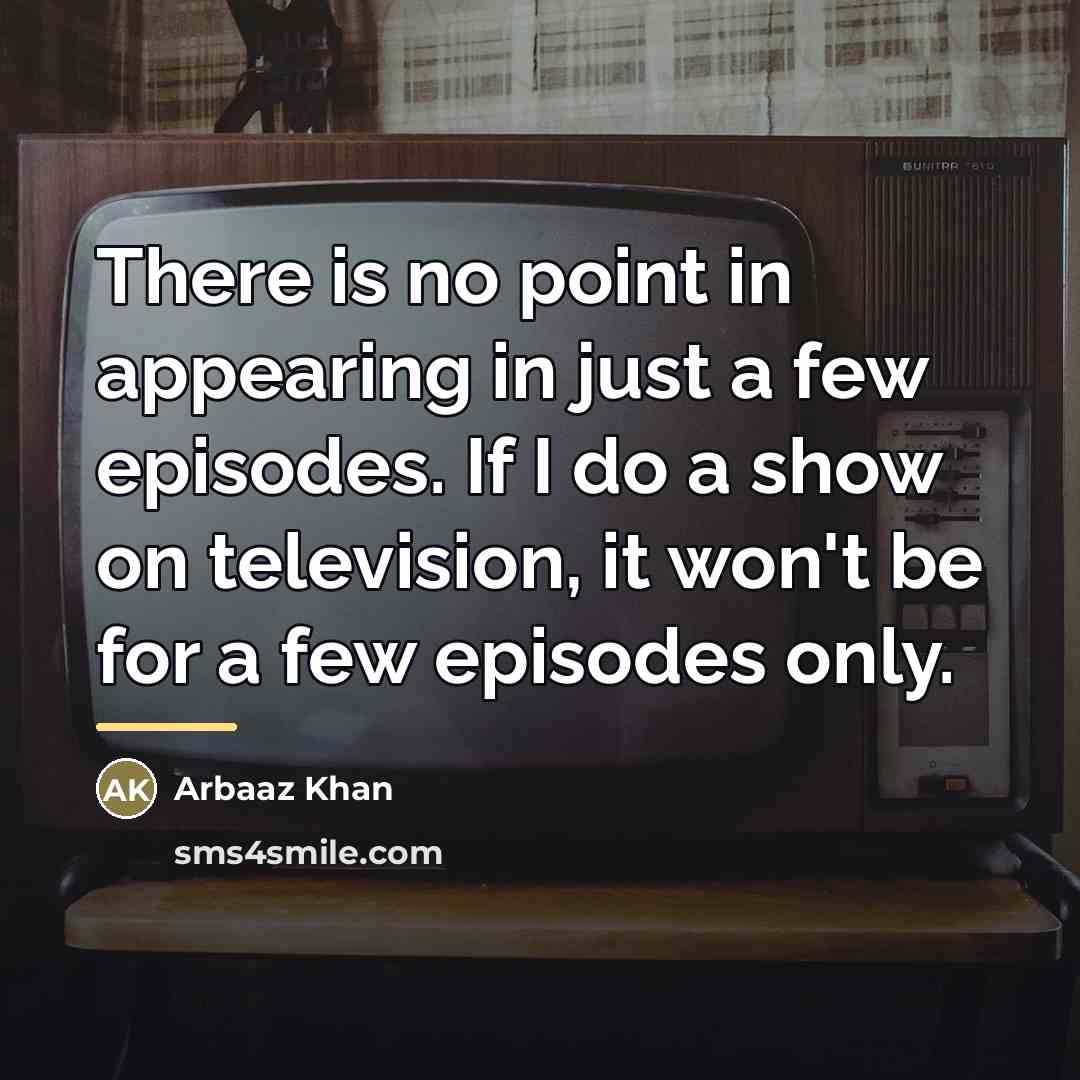 “There is no point in appearing in just a few…” quote by Arbaaz Khan