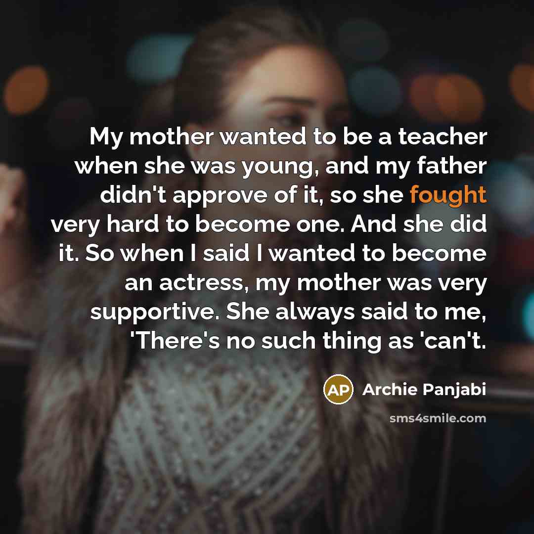“My mother wanted to be a teacher when she was…” quote by Archie Panjabi