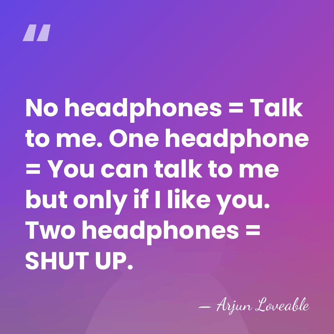 No headphones = Talk to me. One headphone = You can talk&hellip; - Arjun Loveable